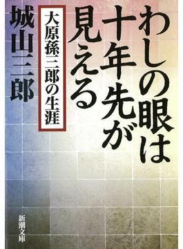 わしの眼は十年先が見える―大原孫三郎の生涯―