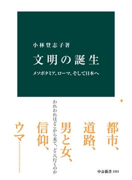 文明の誕生　メソポタミア、ローマ、そして日本へ(中公新書)
