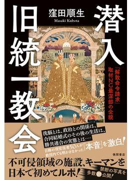 潜入　旧統一教会　「解散命令請求」　取材ＮＧ最深部の全貌