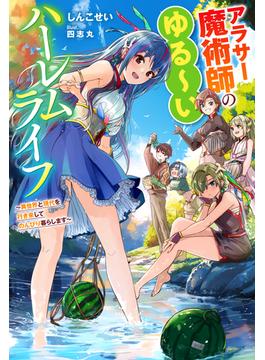 アラサー魔術師のゆる～いハーレムライフ ～異世界と現代を行き来してのんびり暮らします～(Mノベルス)