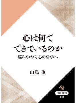 心は何でできているのか　脳科学から心の哲学へ(角川選書)