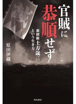 官賊に恭順せず　新撰組土方歳三という生き方(角川学芸出版単行本)