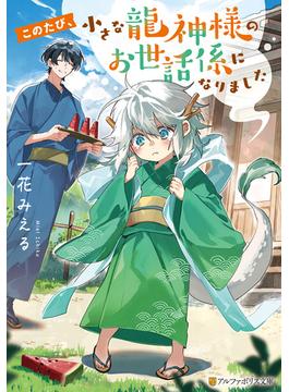このたび、小さな龍神様のお世話係になりました(アルファポリス文庫)