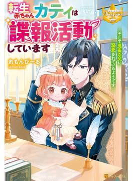 転生赤ちゃんカティは諜報活動しています　そして鬼畜な父に溺愛されているようです(レジーナブックス)