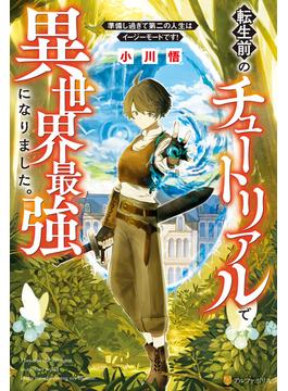 転生前のチュートリアルで異世界最強になりました。　準備し過ぎて第二の人生はイージーモードです！(アルファポリス)