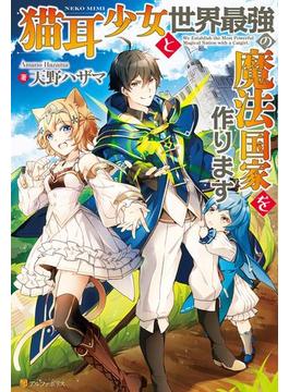 猫耳少女と世界最強の魔法国家を作ります(アルファポリス)