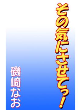 その気にさせてっ！(ビーボーイデジタルノベルズ)