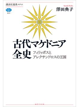 古代マケドニア全史　フィリッポスとアレクサンドロスの王国(講談社選書メチエ)