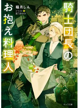 騎士団長のお抱え料理人(キャラ文庫)