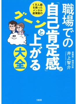 1万人超を救ったメンタル産業医の 職場での「自己肯定感」がグーンと上がる大全（大和出版）(大和出版)
