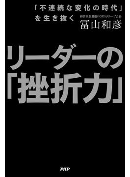 「不連続な変化の時代」を生き抜く リーダーの「挫折力」