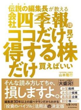 伝説の編集長が教える　会社四季報はココだけ見て得する株だけ買えばいい