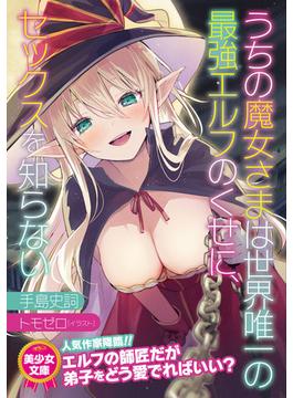 うちの魔女さまは世界唯一の最強エルフのくせに、セックスを知らない(美少女文庫)