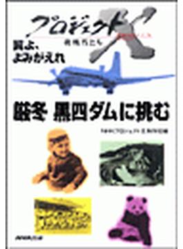 「厳冬　黒四ダムに挑む」～断崖絶壁の輸送作戦　プロジェクトX(プロジェクトＸ)
