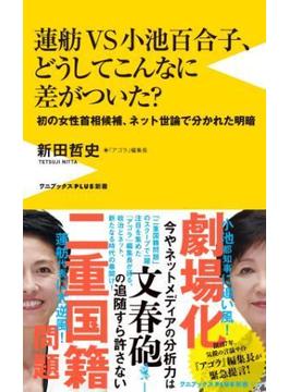蓮舫ＶＳ小池百合子、どうしてこんなに差がついた？ - 初の女性首相候補、ネット世論で別れた明暗 -(ワニブックスPLUS新書)