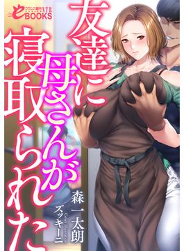 友達に母さんが寝取られた(フランス書院eブックスNTR)