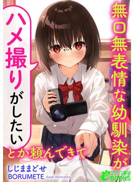 無口無表情な幼馴染が「ハメ撮りがしたい」とか頼んできて(フランス書院eブックス)