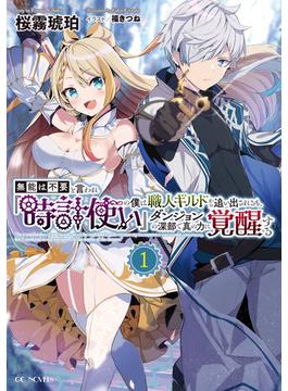 無能は不要と言われ『時計使い』の僕は職人ギルドから追い出されるも、ダンジョンの深部で真の力に覚醒する(GCノベルズ)