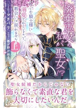 廃棄巫女の私が聖女!?　でも騎士様に溺愛されているので、教会には戻れません！(PASH! ブックス)