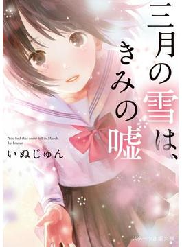 三月の雪は、きみの嘘(スターツ出版文庫)