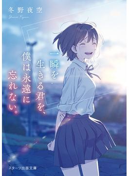 一瞬を生きる君を、僕は永遠に忘れない。(スターツ出版文庫)