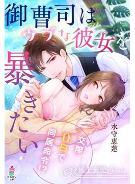 【極上蜜愛シリーズ】御曹司はウブな彼女を暴きたい(マカロン文庫)