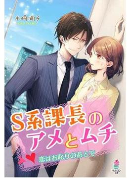 Ｓ系課長のアメとムチ～恋はお叱りのあとで～(マカロン文庫)