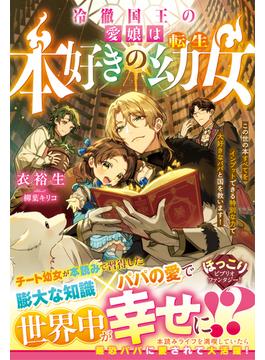 冷徹国王の愛娘は本好きの転生幼女～この世の本すべてをインプットできる特別な力で大好きなパパと国を救います！～【電子限定SS付き】(Berry’s Fantasy)