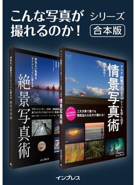 【合本】何気ない風景をダイナミックに変える絶景写真術＋アニメ・映画のようなワンシーンを写し出す情景写真術(こんな写真が撮れるのか！シリーズ)
