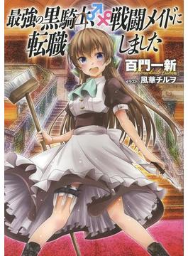 最強の黒騎士、戦闘メイドに転職しました（ノベル）(一般書籍)
