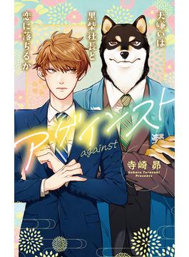 アゲインスト～犬嫌いは黒柴社長と恋に落ちるか～(リンクスロマンス)