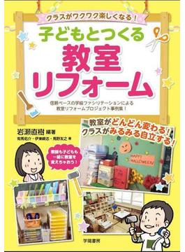 クラスがワクワク楽しくなる！　子どもとつくる教室リフォーム