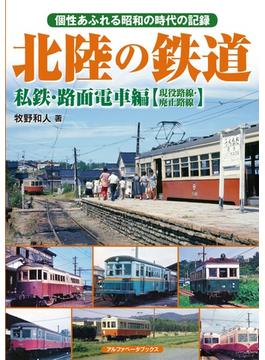 北陸の鉄道 私鉄・路面電車編【現役路線・廃止路線】
