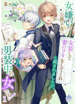 女嫌いの公爵子息に「女装して妻のフリをしてくれ」と頼まれましたが、私は男装中の女です！(エンジェライト文庫)
