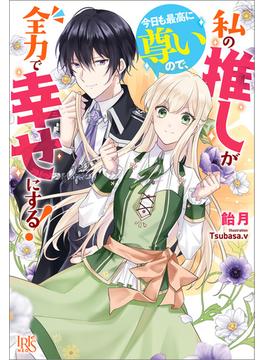私の推しが今日も最高に尊いので、全力で幸せにする！(アイリスNEO)