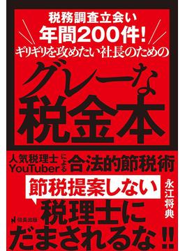 税務調査立会い年間200件!ギリギリを攻めたい社長のためのグレーな税金本 人気税理士YouTuberによる合法的節税術
