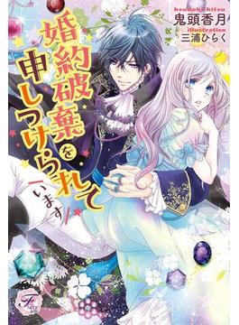 婚約破棄を申しつけられています【初回限定SS・電子限定SS付】【イラスト付】(フェアリーキス)
