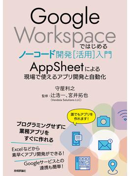 Google Workspaceではじめるノーコード開発［活用］入門 ――AppSheetによる現場で使えるアプリ開発と自動化