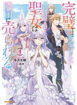 完璧すぎて可愛げがないと婚約破棄された聖女は隣国に売られる(オーバーラップノベルスf)