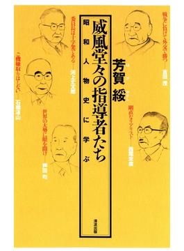 威風堂々の指導者たち : 昭和人物史に学ぶ