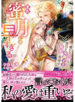 まだ蜜月には早すぎる～攫われ花嫁は強引な金獅子王の寵愛に困惑中～(ヴァニラ文庫)