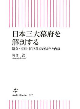 日本三大幕府を解剖する　鎌倉・室町・江戸幕府の特色と内幕(朝日新書)