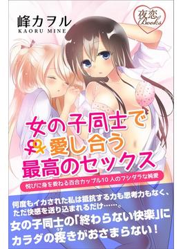 女の子同士で愛し合う最高のセックス 悦びに身を委ねる百合カップル10人のフシダラな純愛(夜恋Books)