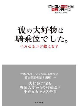 セックス体験から学ぶシリーズ 彼の大好物は騎乗位でした。 イカせるコツ教えます(セブンベストBooks)