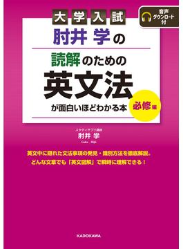 大学入試 肘井学の 読解のための英文法が面白いほどわかる本 必修編 音声ダウンロード付