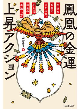 鳳凰の金運上昇アクション　生きたお金のつかみ方、死んだお金の手放し方