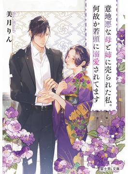 意地悪な母と姉に売られた私。何故か若頭に溺愛されてます(富士見L文庫)