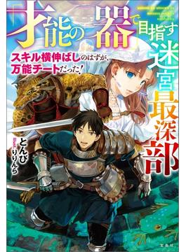 『才能の器』で目指す迷宮最深部 スキル横伸ばしのはずが、万能チートだった!