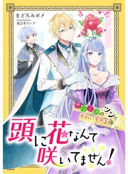 頭に花なんて咲いてません！悪役令嬢のツンがかわいすぎる件【完全版】(アマゾナイトノベルズ)