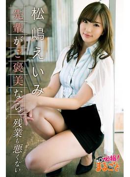 先輩がご褒美なら残業も悪くない　松嶋えいみ(必撮！まるごと☆)